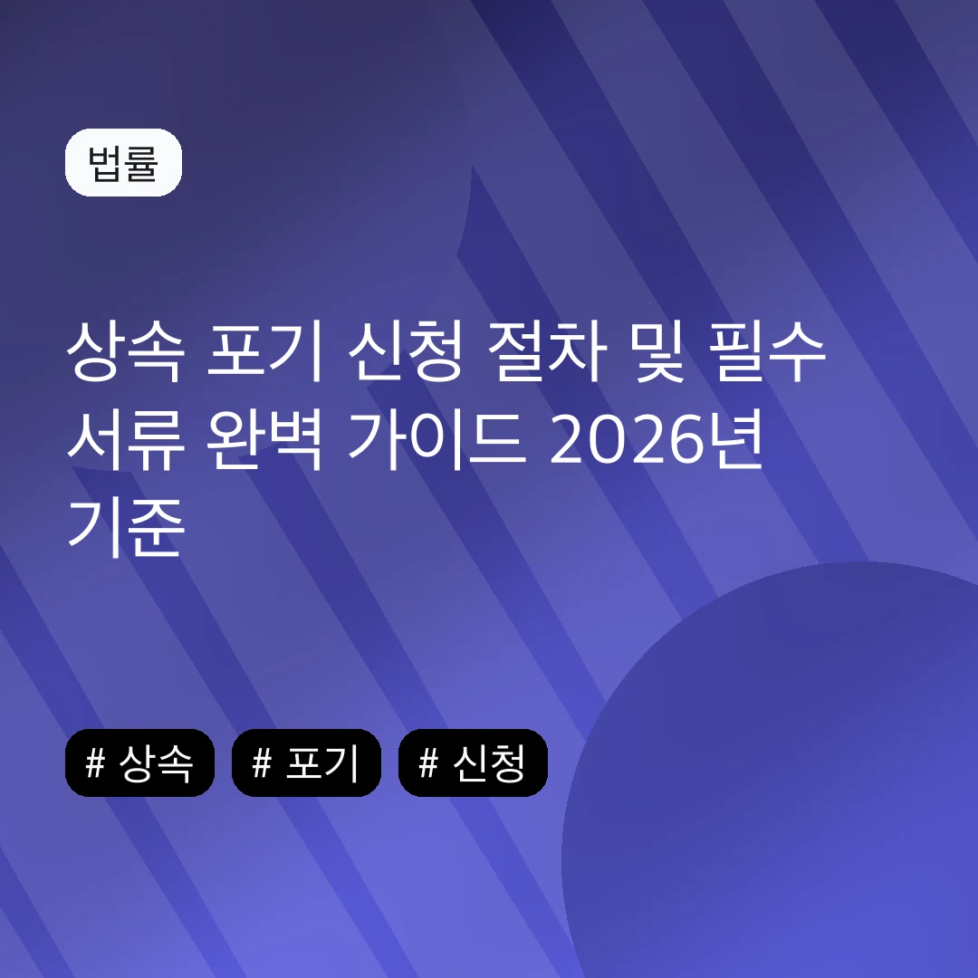 상속 포기 신청 절차 및 필수 서류 완벽 가이드 2026년 기준