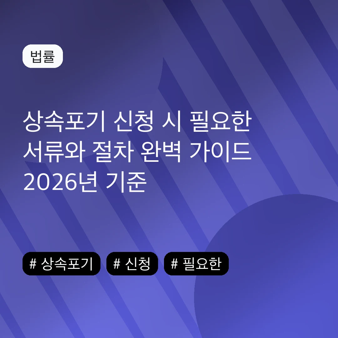 상속포기 신청 시 필요한 서류와 절차 완벽 가이드 2026년 기준
