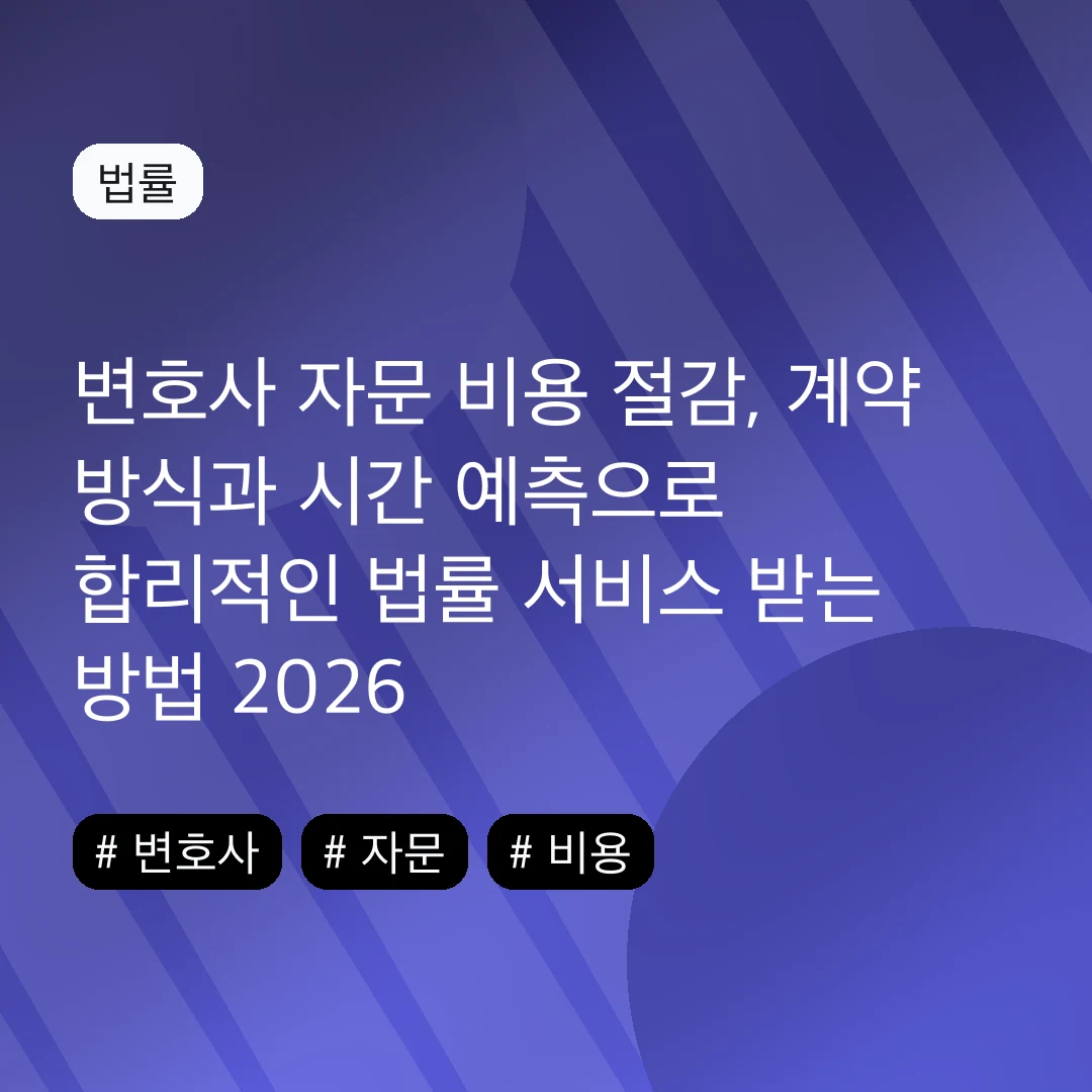 변호사 자문 비용 절감, 계약 방식과 시간 예측으로 합리적인 법률 서비스 받는 방법 2026