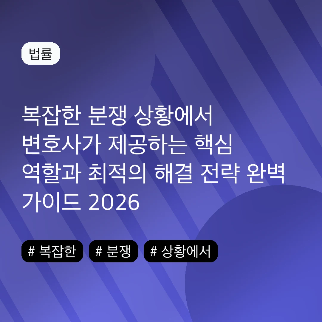 복잡한 분쟁 상황에서 변호사가 제공하는 핵심 역할과 최적의 해결 전략 완벽 가이드 2026