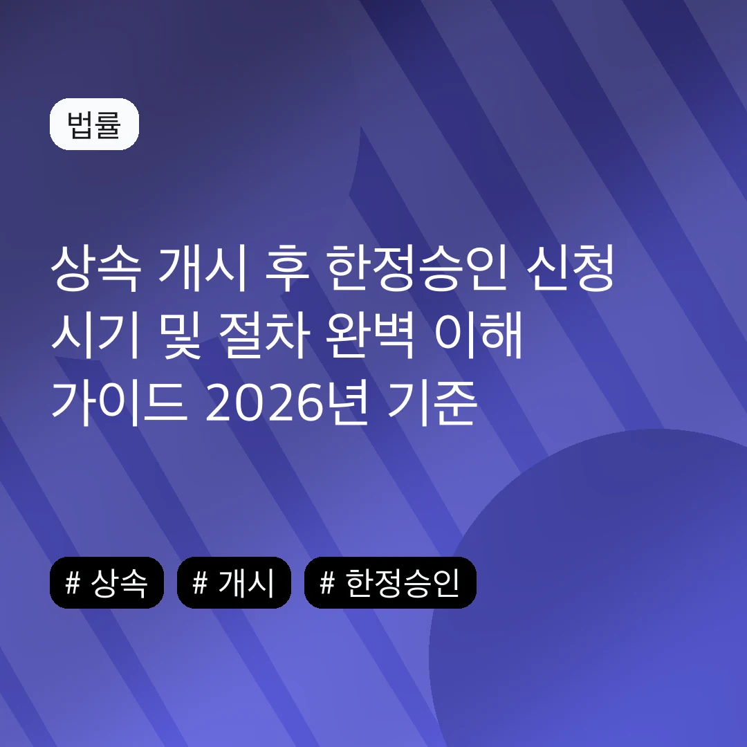 상속 개시 후 한정승인 신청 시기 및 절차 완벽 이해 가이드 2026년 기준