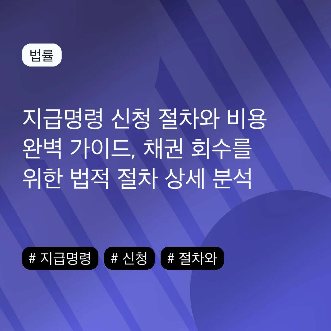 지급명령 신청 절차와 비용 완벽 가이드, 채권 회수를 위한 법적 절차 상세 분석