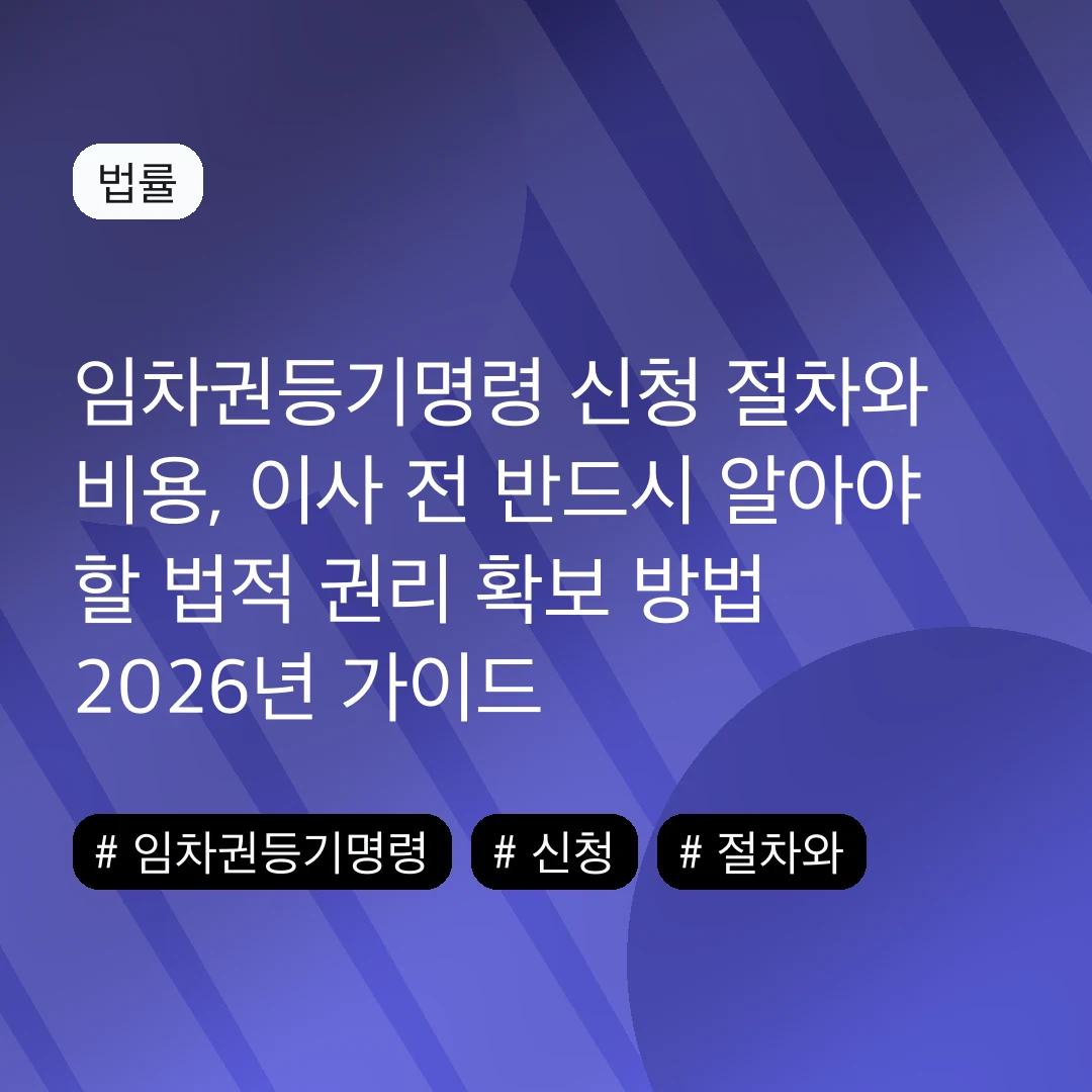 임차권등기명령 신청 절차와 비용, 이사 전 반드시 알아야 할 법적 권리 확보 방법 2026년 가이드